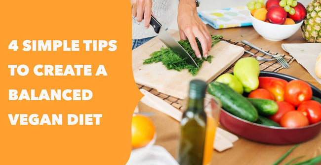 4 Simple Tips to Create a Balanced Vegan Diet