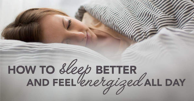 How to Sleep Better and Feel Energized All Day